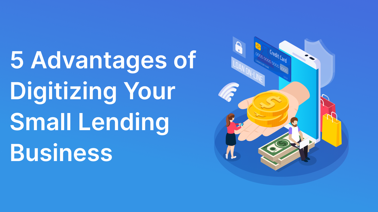 5 Advantages of Digitizing Your Small Lending Business