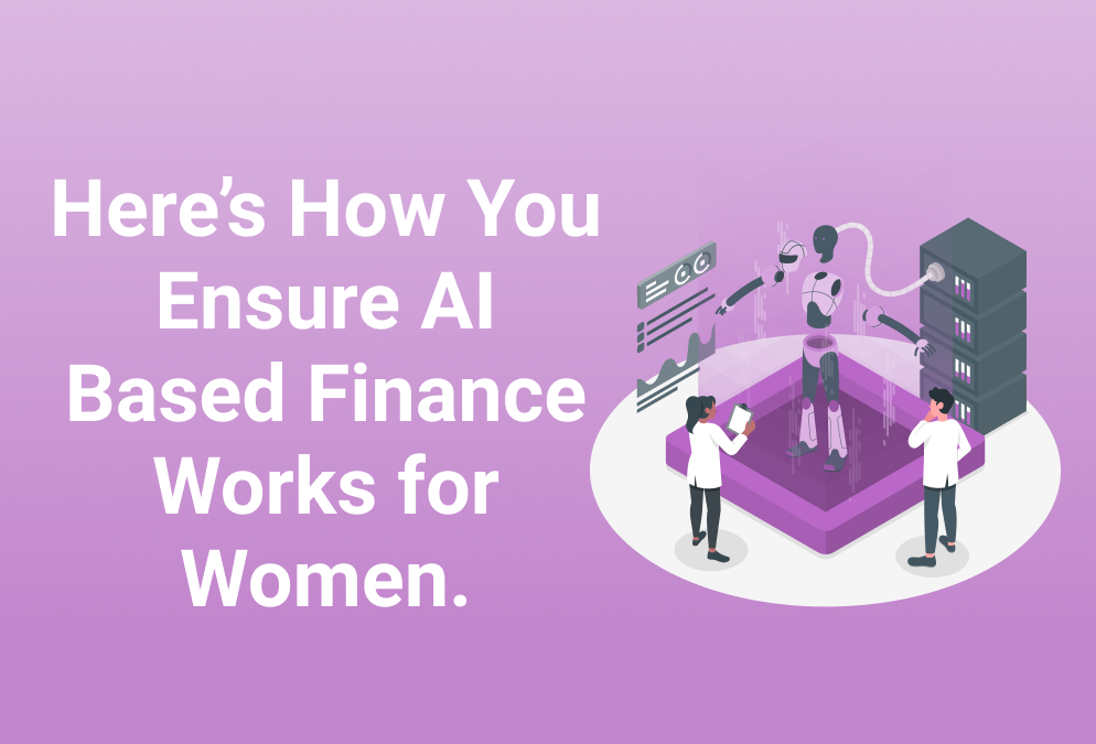 Here’s How You Ensure AI Based Finance Works for Women